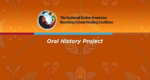 National Native American Boarding School Healing Coalition (NABS) Oral History Project